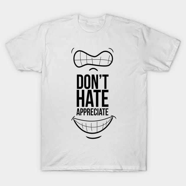 dont hate appreciate T-Shirt by dwight